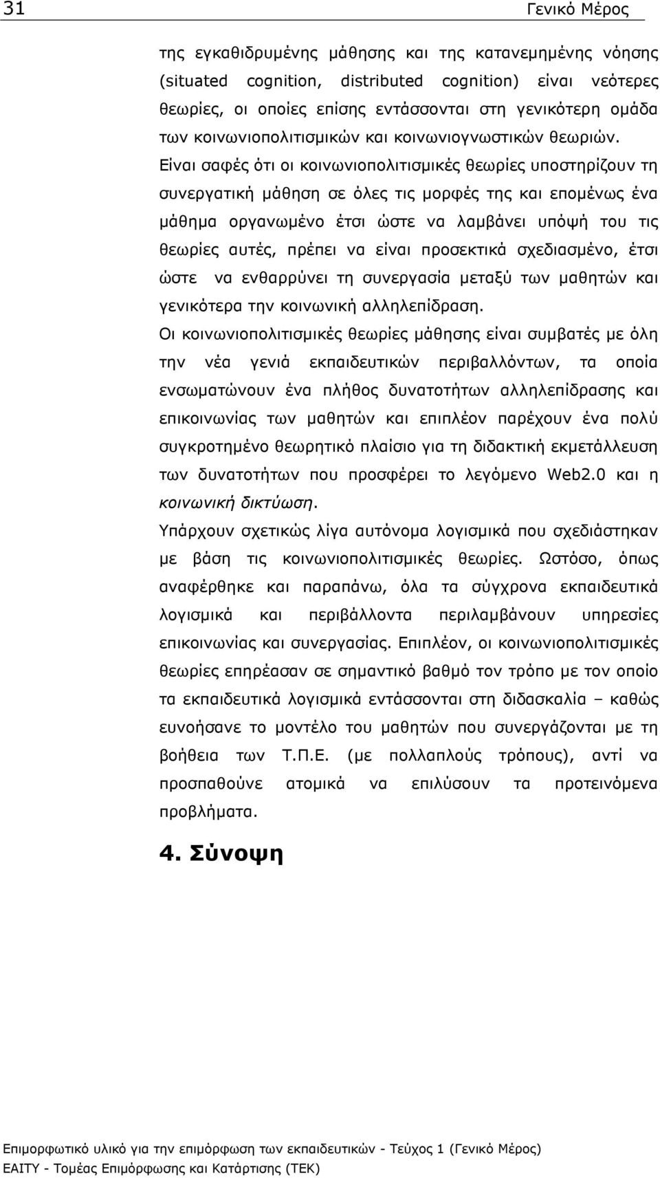 Είναι σαφές ότι οι κοινωνιοπολιτισµικές θεωρίες υποστηρίζουν τη συνεργατική µάθηση σε όλες τις µορφές της και εποµένως ένα µάθηµα οργανωµένο έτσι ώστε να λαµβάνει υπόψή του τις θεωρίες αυτές, πρέπει