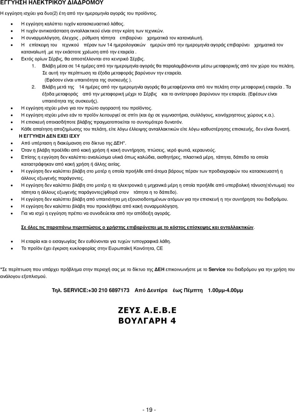 Η επίσκεψη του τεχνικού πέραν των 14 ηµερολογιακών ηµερών από την ηµεροµηνία αγοράς επιβαρύνει χρηµατικά τον καταναλωτή,µε την εκάστοτε χρέωση από την εταιρεία.