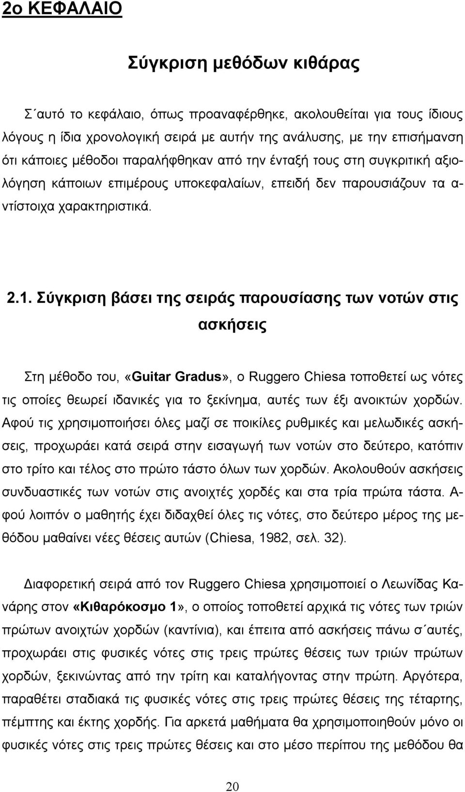 Σύγκριση βάσει της σειράς παρουσίασης των νοτών στις ασκήσεις Στη μέθοδο του, «Guitar Gradus», ο Ruggero Chiesa τοποθετεί ως νότες τις οποίες θεωρεί ιδανικές για το ξεκίνημα, αυτές των έξι ανοικτών