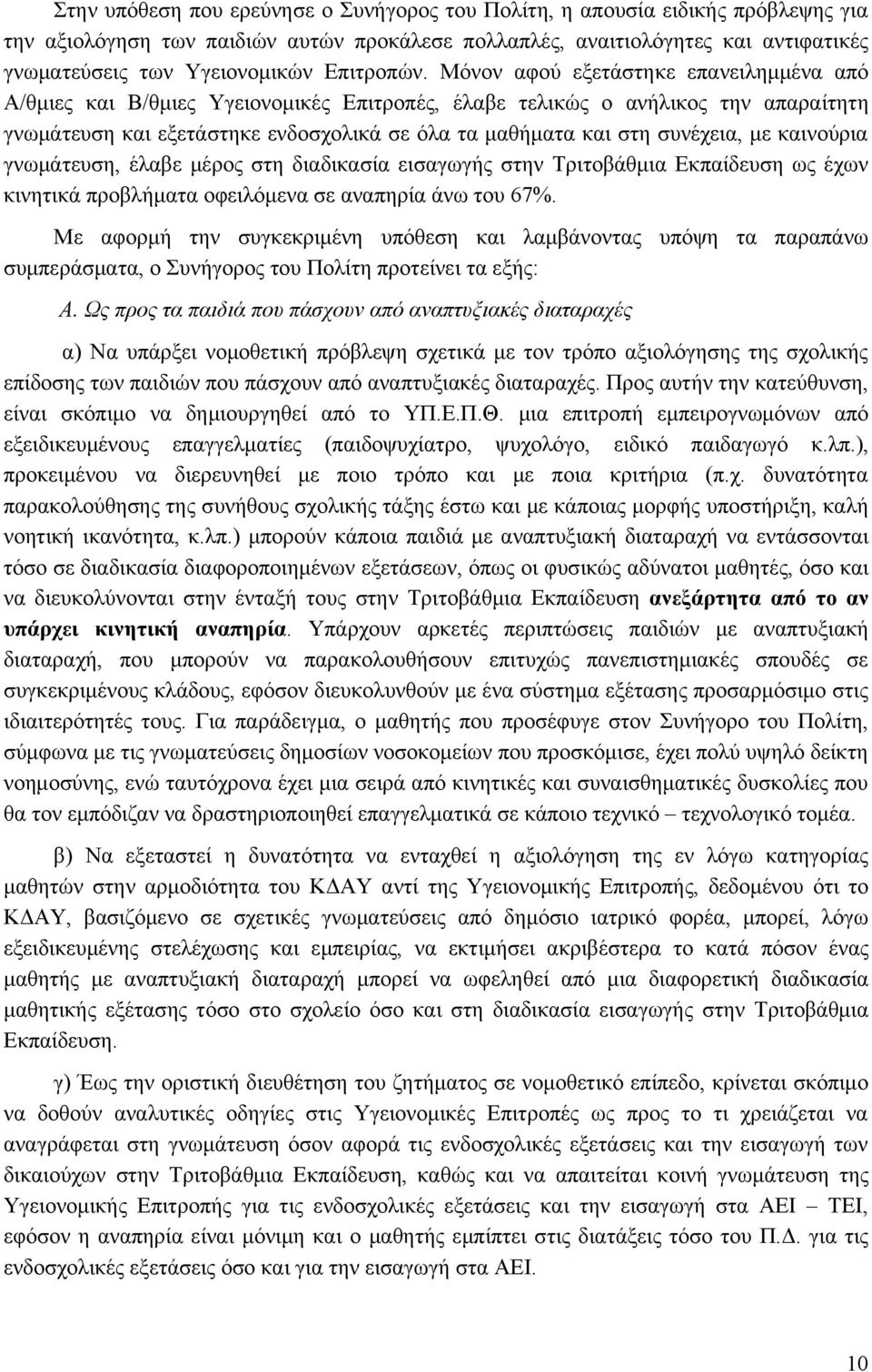 Μόνον αφού εξετάστηκε επανειλημμένα από Α/θμιες και Β/θμιες Υγειονομικές Επιτροπές, έλαβε τελικώς ο ανήλικος την απαραίτητη γνωμάτευση και εξετάστηκε ενδοσχολικά σε όλα τα μαθήματα και στη συνέχεια,