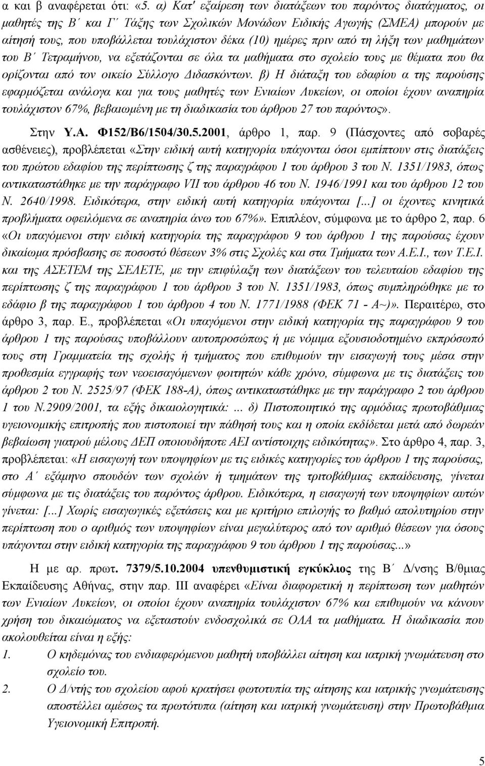 πριν από τη λήξη των μαθημάτων του Β Τετραμήνου, να εξετάζονται σε όλα τα μαθήματα στο σχολείο τους με θέματα που θα ορίζονται από τον οικείο Σύλλογο Διδασκόντων.