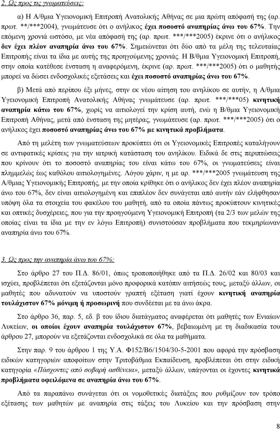 Σημειώνεται ότι δύο από τα μέλη της τελευταίας Επιτροπής είναι τα ίδια με αυτής της προηγούμενης χρονιάς. Η Β/θμια Υγειονομική Επιτροπή, στην οποία κατέθεσε ένσταση η αναφερόμενη, έκρινε (αρ. πρωτ.