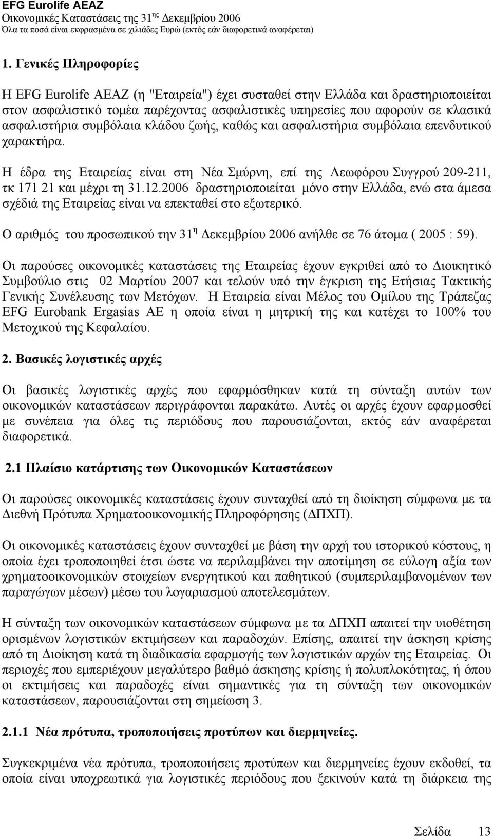 2006 δραστηριοποιείται µόνο στην Ελλάδα, ενώ στα άµεσα σχέδιά της Εταιρείας είναι να επεκταθεί στο εξωτερικό. O αριθµός του προσωπικού την 31 η εκεµβρίου 2006 ανήλθε σε 76 άτοµα ( 2005 : 59).