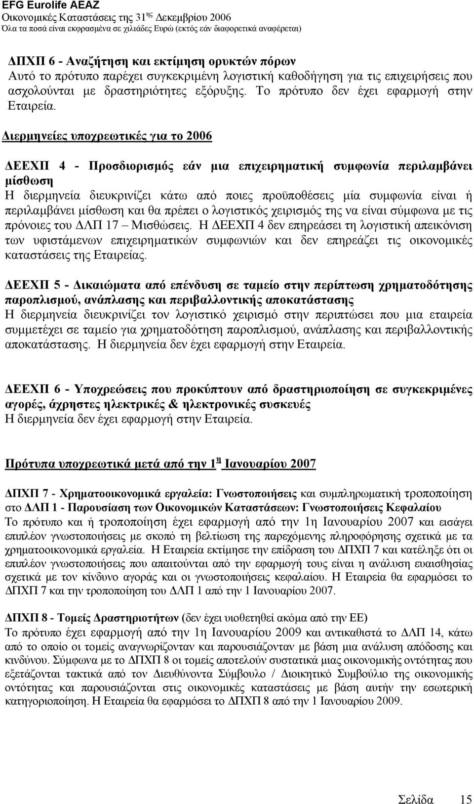 ιερµηνείες υποχρεωτικές για το 2006 ΕΕΧΠ 4 - Προσδιορισµός εάν µια επιχειρηµατική συµφωνία περιλαµβάνει µίσθωση Η διερµηνεία διευκρινίζει κάτω από ποιες προϋποθέσεις µία συµφωνία είναι ή περιλαµβάνει