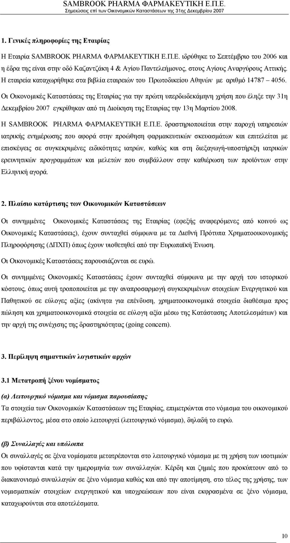 Οι Οικονομικές Καταστάσεις της Εταιρίας για την πρώτη υπερδωδεκάμηνη χρήση που έληξε την 31η Δεκεμβρίου 2007 εγκρίθηκαν από τη Διοίκηση της Εταιρίας την 13η Μαρτίου 2008.
