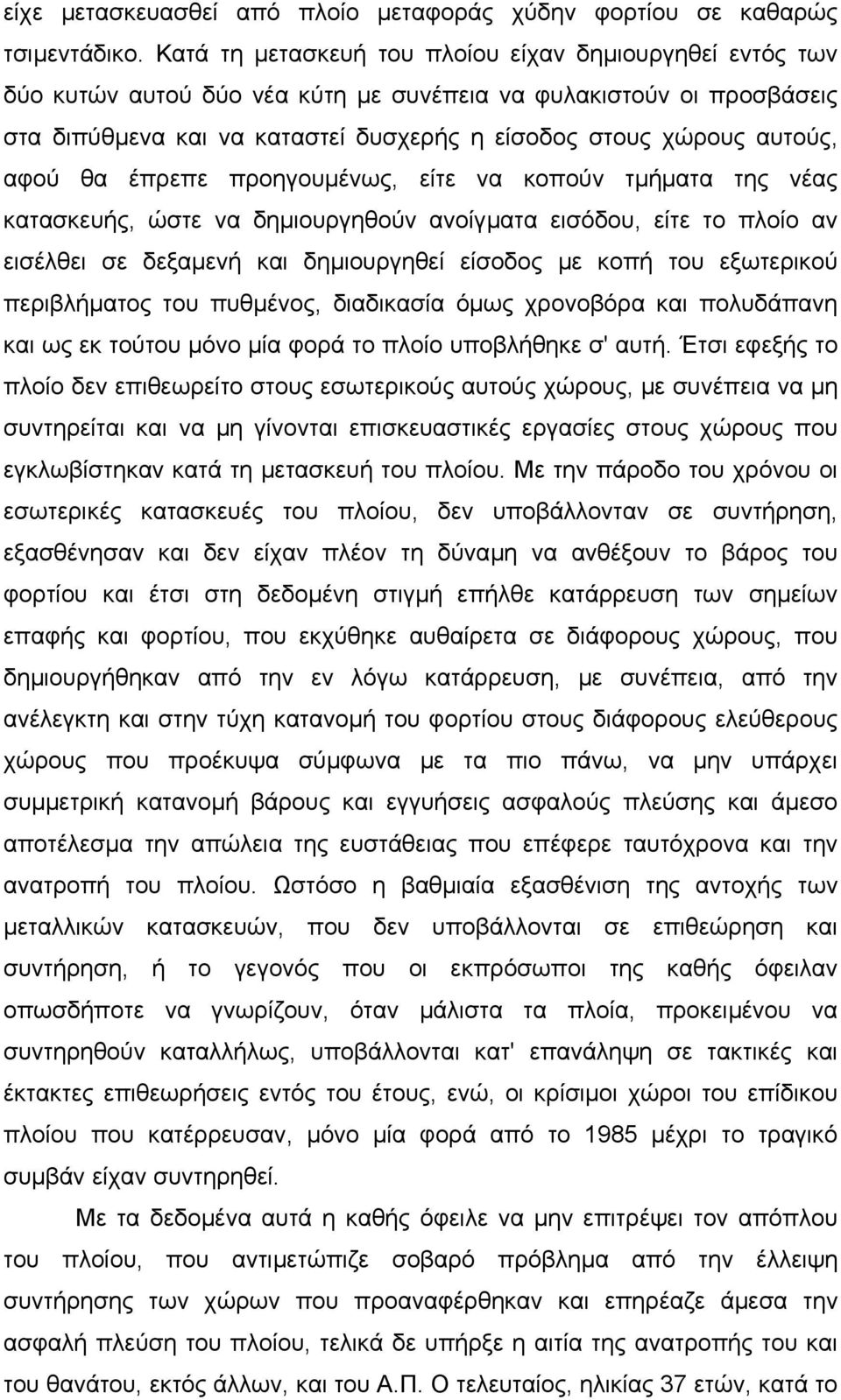 αφού θα έπρεπε προηγουµένως, είτε να κοπούν τµήµατα της νέας κατασκευής, ώστε να δηµιουργηθούν ανοίγµατα εισόδου, είτε το πλοίο αν εισέλθει σε δεξαµενή και δηµιουργηθεί είσοδος µε κοπή του εξωτερικού