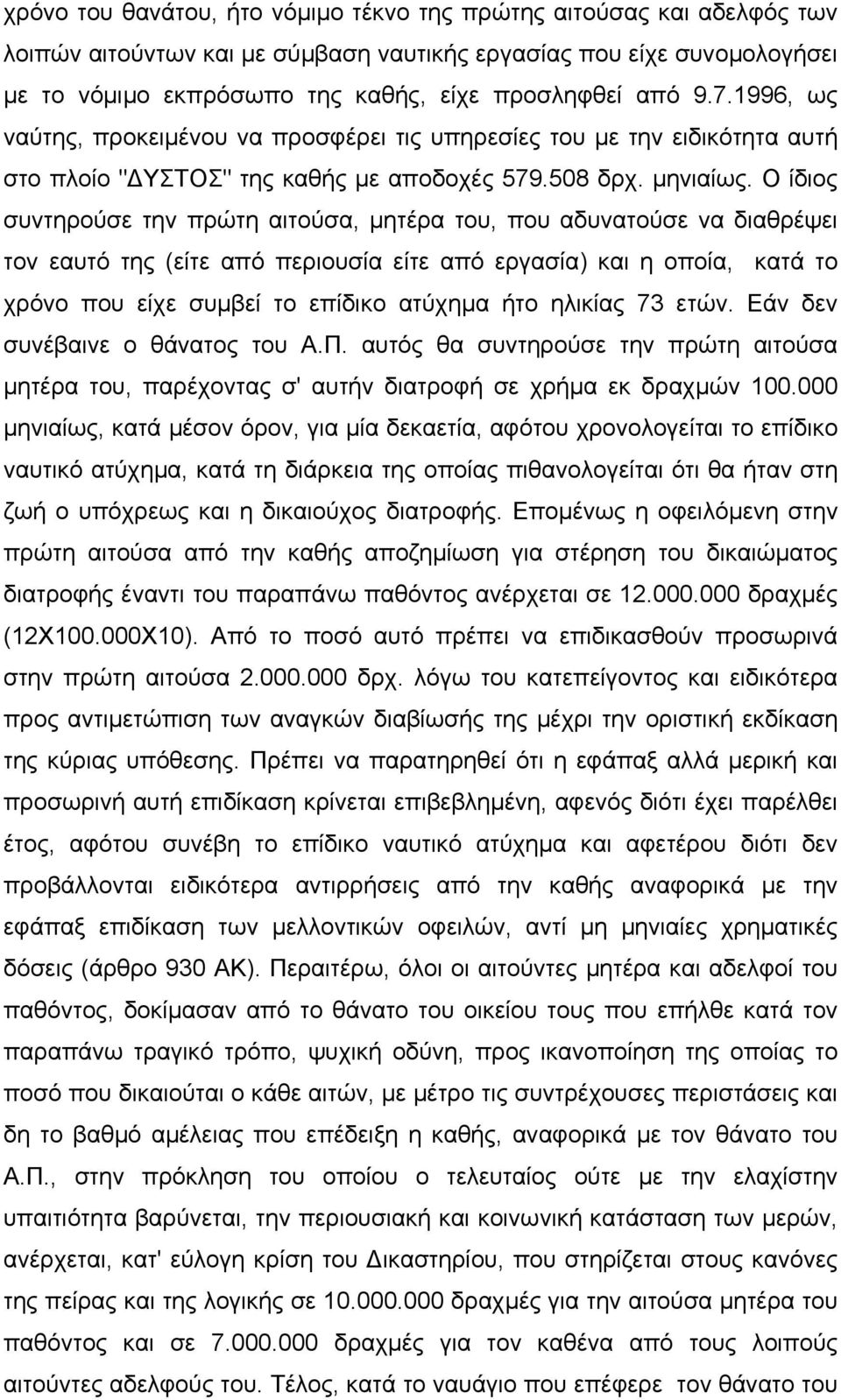 Ο ίδιος συντηρούσε την πρώτη αιτούσα, µητέρα του, που αδυνατούσε να διαθρέψει τον εαυτό της (είτε από περιουσία είτε από εργασία) και η οποία, κατά το χρόνο που είχε συµβεί το επίδικο ατύχηµα ήτο