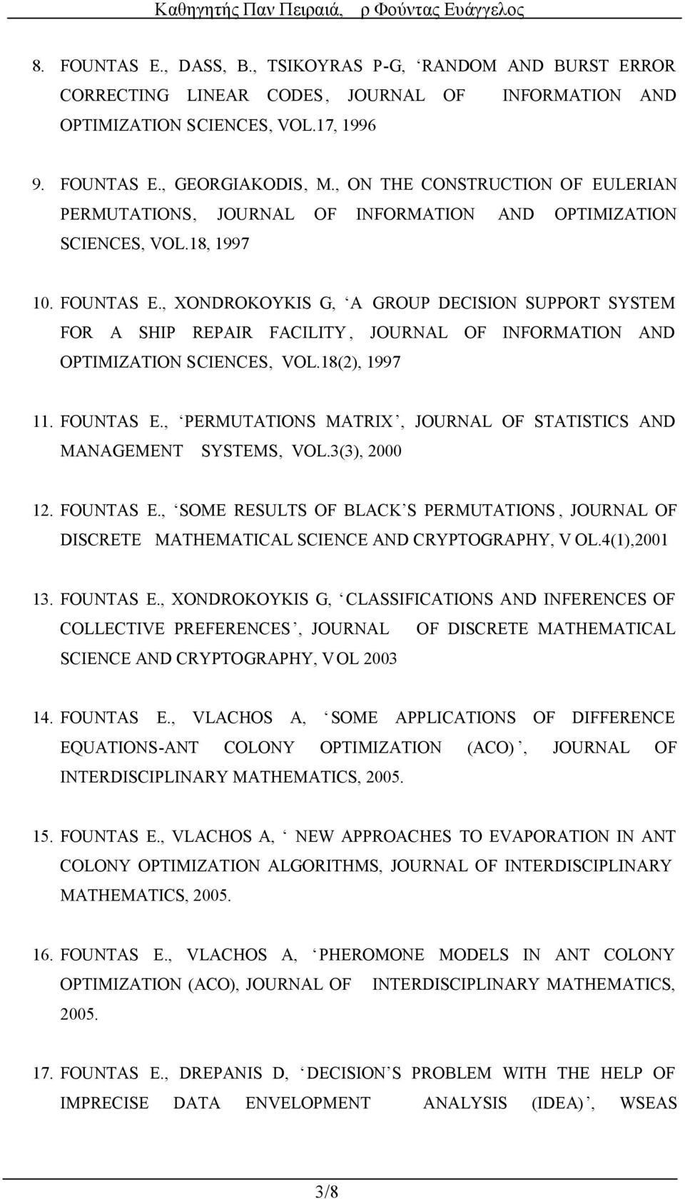 , XONDROKOYKIS G, A GROUP DECISION SUPPORT SYSTEM FOR A SHIP REPAIR FACILITY, JOURNAL OF INFORMATION AND OPTIMIZATION SCIENCES, VOL.18(2), 1997 11. FOUNTAS Ε.