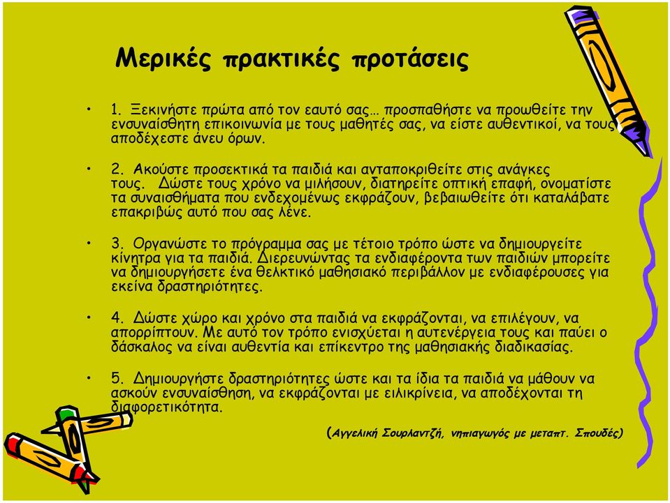 Δώστε τους χρόνο να μιλήσουν, διατηρείτε οπτική επαφή, ονοματίστε τα συναισθήματα που ενδεχομένως εκφράζουν, βεβαιωθείτε ότι καταλάβατε επακριβώς αυτό που σας λένε. 3.