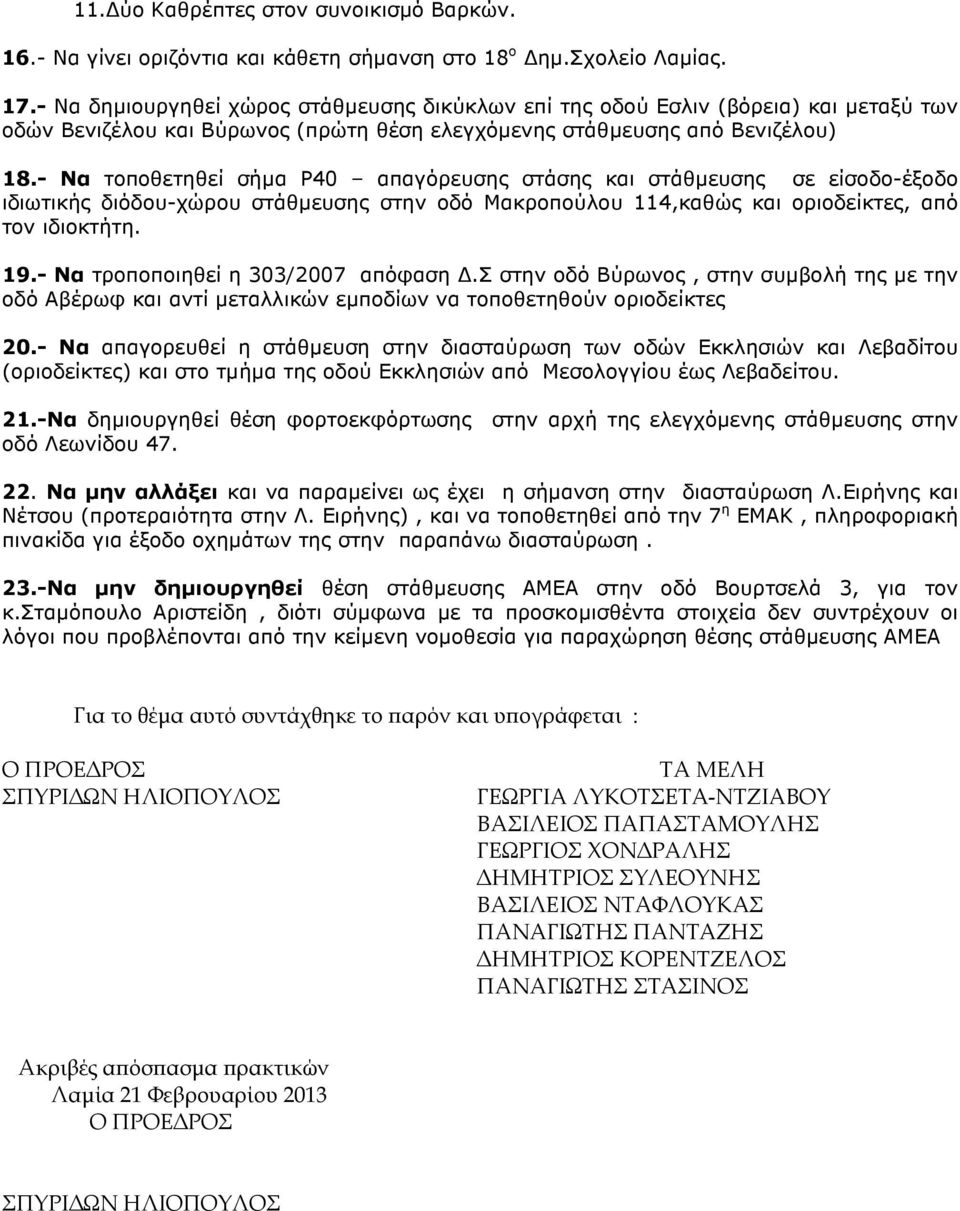 - Να τοποθετηθεί σήµα Ρ40 απαγόρευσης στάσης και στάθµευσης σε είσοδο-έξοδο ιδιωτικής διόδου-χώρου στάθµευσης στην οδό Μακροπούλου 114,καθώς και οριοδείκτες, από τον 19.