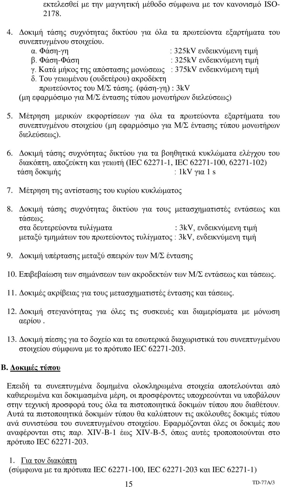 Του γειωμένου (ουδετέρου) ακροδέκτη πρωτεύοντος του Μ/Σ τάσης. (φάση-γη) : 3kV (μη εφαρμόσιμο για Μ/Σ έντασης τύπου μονωτήρων διελεύσεως) 5.