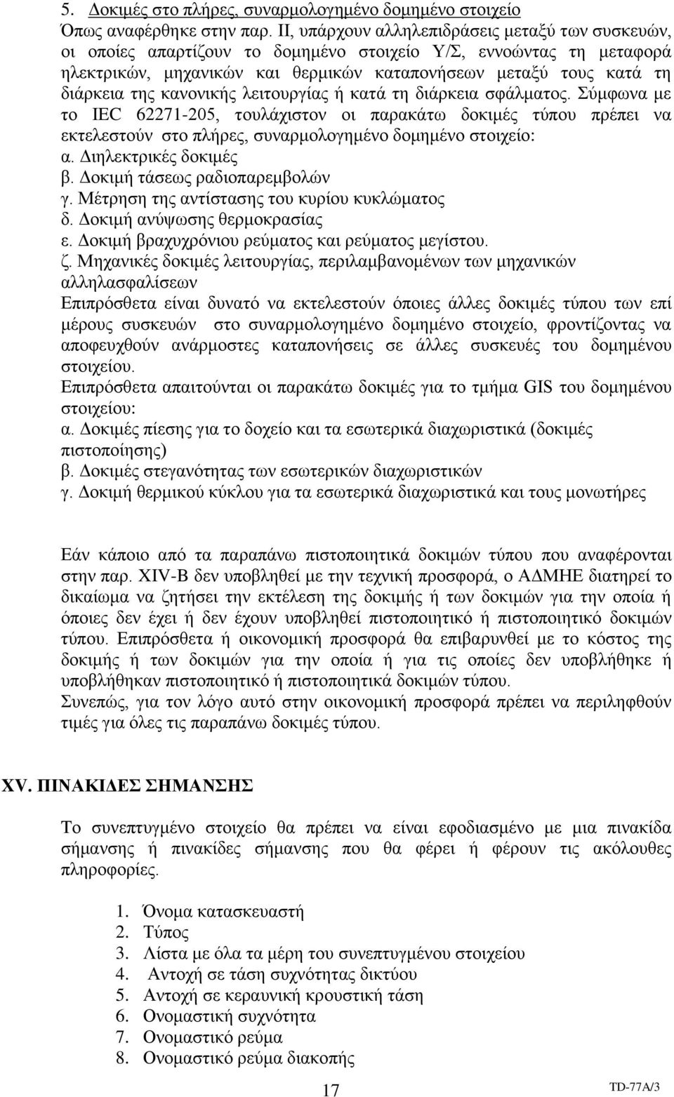 κανονικής λειτουργίας ή κατά τη διάρκεια σφάλματος. Σύμφωνα με το IEC 62271-205, τουλάχιστον οι παρακάτω δοκιμές τύπου πρέπει να εκτελεστούν στο πλήρες, συναρμολογημένο δομημένο στοιχείο: α.