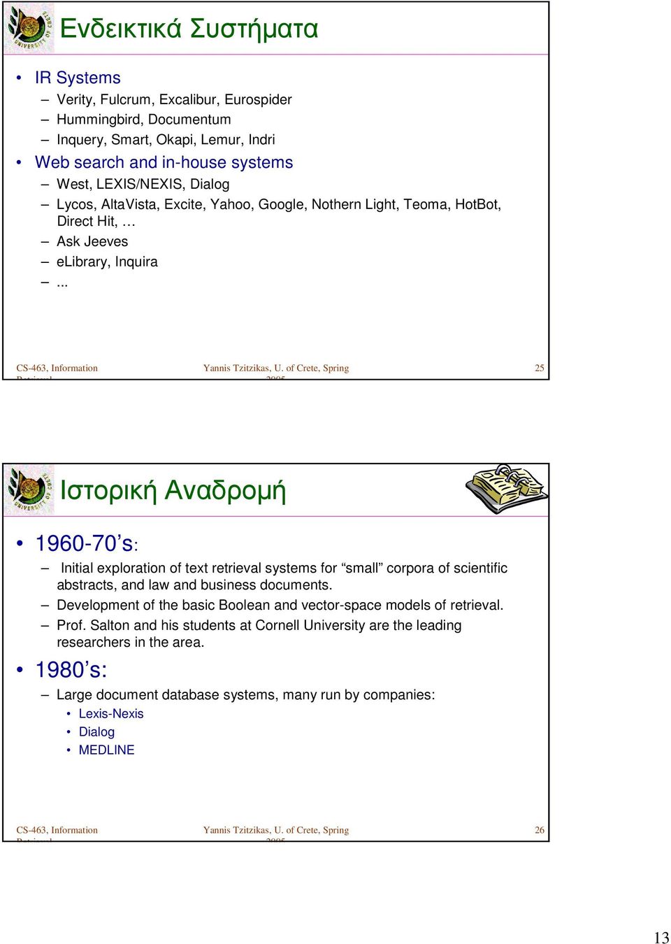 .. 25 Ιστορική Αναδροµή 1960-70 s: Initial exploration of text retrieval systems for small corpora of scientific abstracts, and law and business documents.