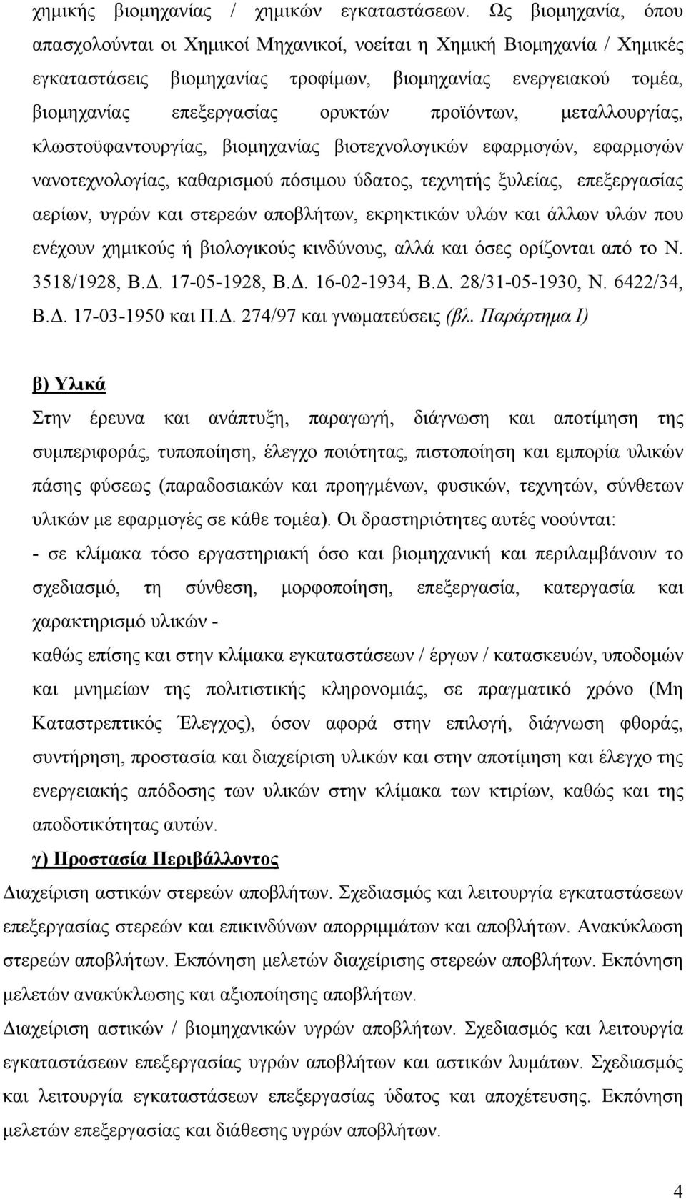 προϊόντων, μεταλλουργίας, κλωστοϋφαντουργίας, βιομηχανίας βιοτεχνολογικών εφαρμογών, εφαρμογών νανοτεχνολογίας, καθαρισμού πόσιμου ύδατος, τεχνητής ξυλείας, επεξεργασίας αερίων, υγρών και στερεών