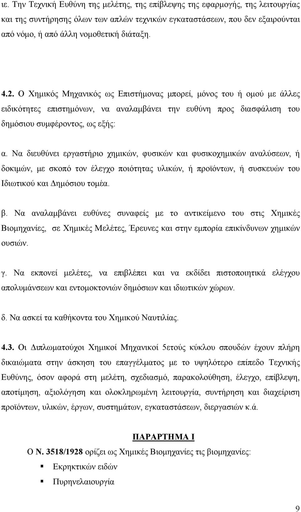 Να διευθύνει εργαστήριο χημικών, φυσικών και φυσικοχημικών αναλύσεων, ή δοκιμών, με σκοπό τον έλεγχο ποιότητας υλικών, ή προϊόντων, ή συσκευών του Ιδιωτικού και Δημόσιου τομέα. β.