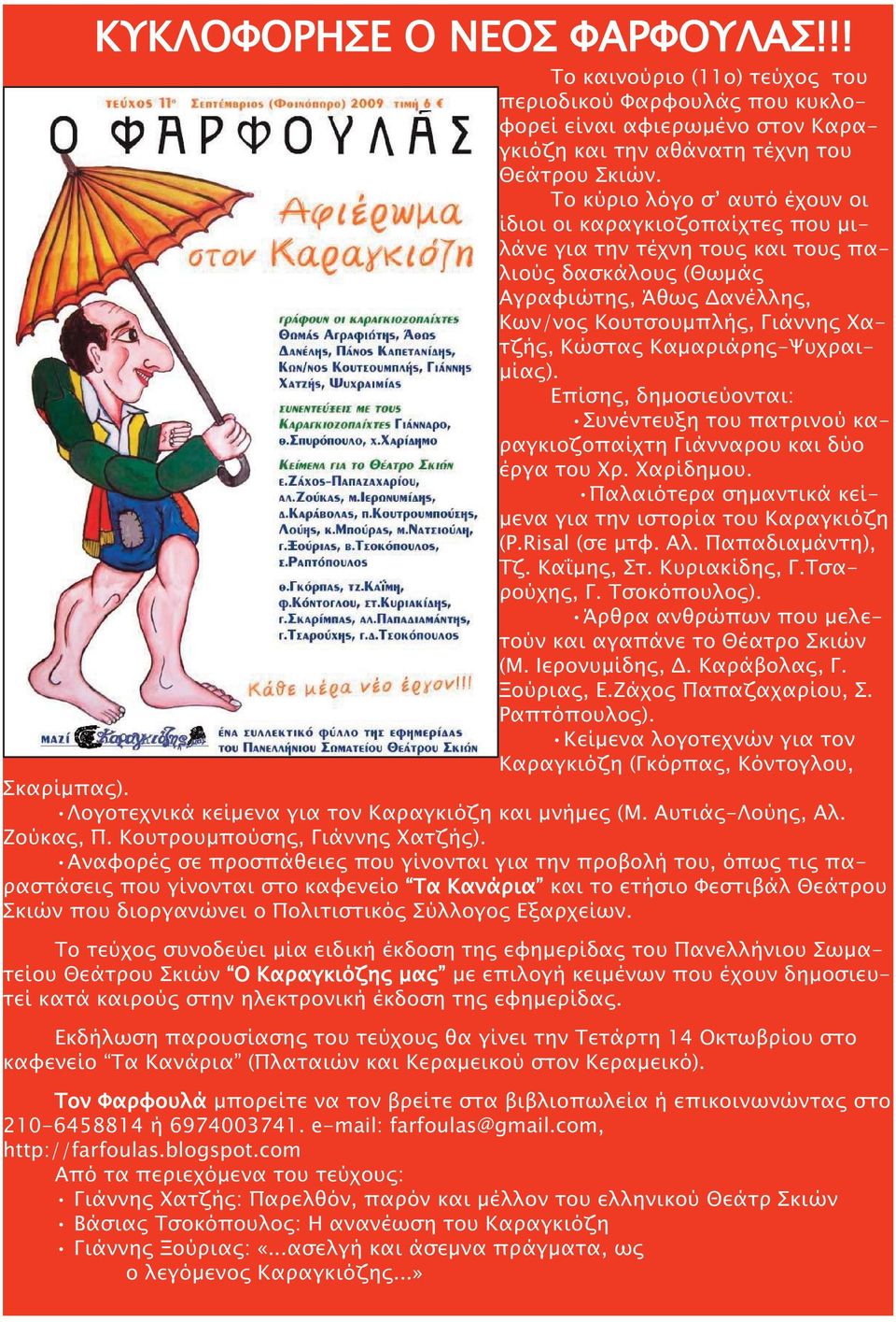 Καμαριάρης-Ψυχραιμίας). Επίσης, δημοσιεύονται: Συνέντευξη του πατρινού καραγκιοζοπαίχτη Γιάνναρου και δύο έργα του Χρ. Χαρίδημου. Παλαιότερα σημαντικά κείμενα για την ιστορία του Καραγκιόζη (P.