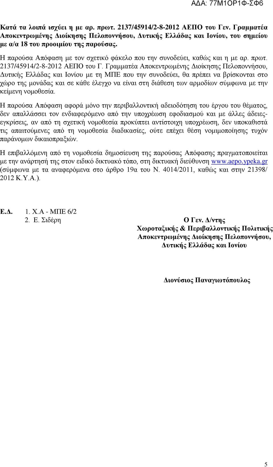 Γραμματέα Αποκεντρωμένης Διοίκησης Πελοποννήσου, Δυτικής Ελλάδας και Ιονίου με τη ΜΠΕ που την συνοδεύει, θα πρέπει να βρίσκονται στο χώρο της μονάδας και σε κάθε έλεγχο να είναι στη διάθεση των