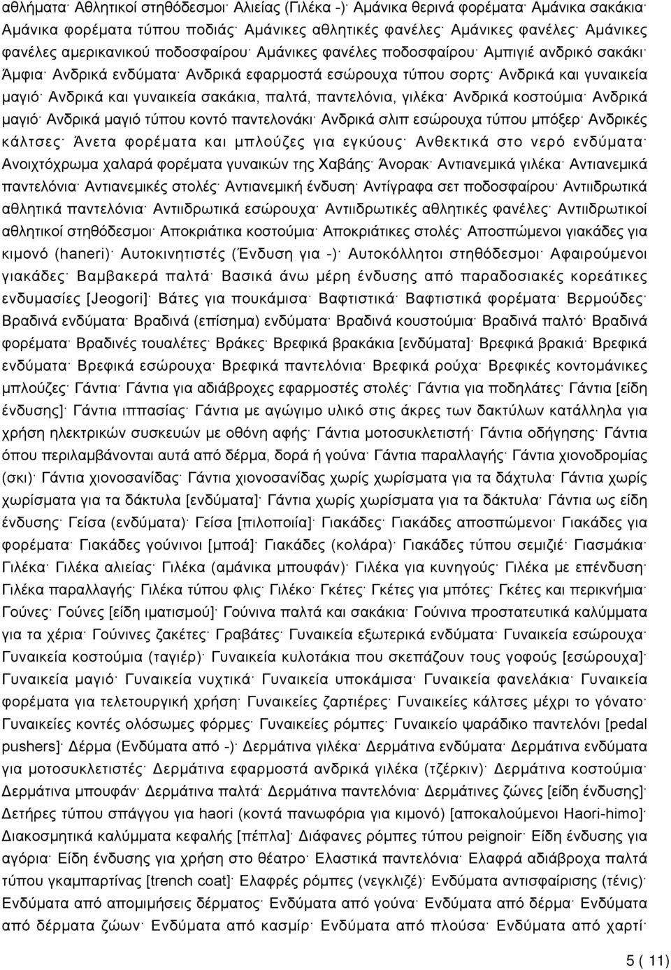παντελόνια, γιλέκα Ανδρικά κοστούμια Ανδρικά μαγιό Ανδρικά μαγιό τύπου κοντό παντελονάκι Ανδρικά σλιπ εσώρουχα τύπου μπόξερ Ανδρικές κάλτσες Άνετα φορέματα και μπλούζες για εγκύους Ανθεκτικά στο νερό