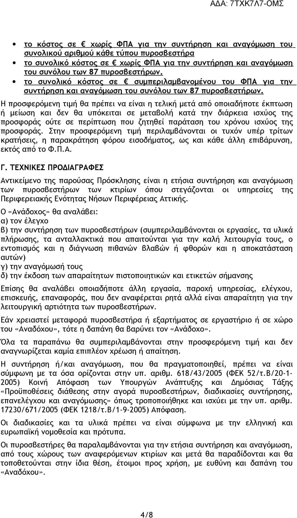 Η προσφερόμενη τιμή θα πρέπει να είναι η τελική μετά από οποιαδήποτε έκπτωση ή μείωση και δεν θα υπόκειται σε μεταβολή κατά την διάρκεια ισχύος της προσφοράς ούτε σε περίπτωση που ζητηθεί παράταση