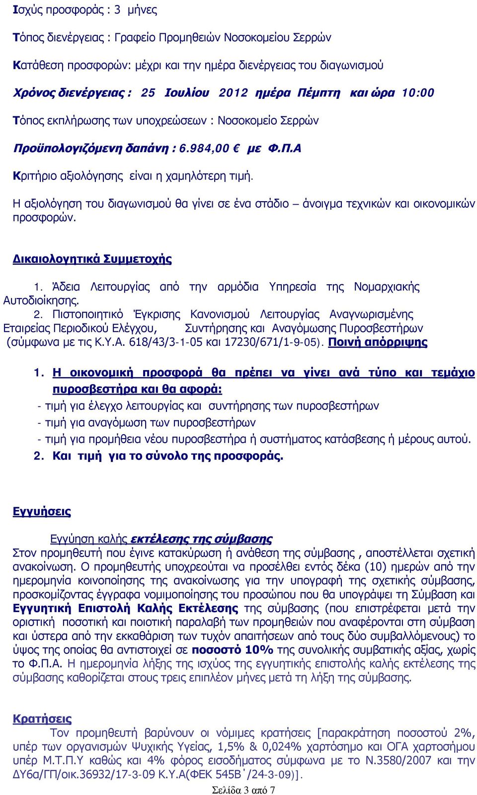 Η αξιολόγηση του διαγωνισμού θα γίνει σε ένα στάδιο άνοιγμα τεχνικών και οικονομικών προσφορών. Δικαιολογητικά Συμμετοχής 1. Άδεια Λειτουργίας από την αρμόδια Υπηρεσία της Νομαρχιακής Αυτοδιοίκησης.