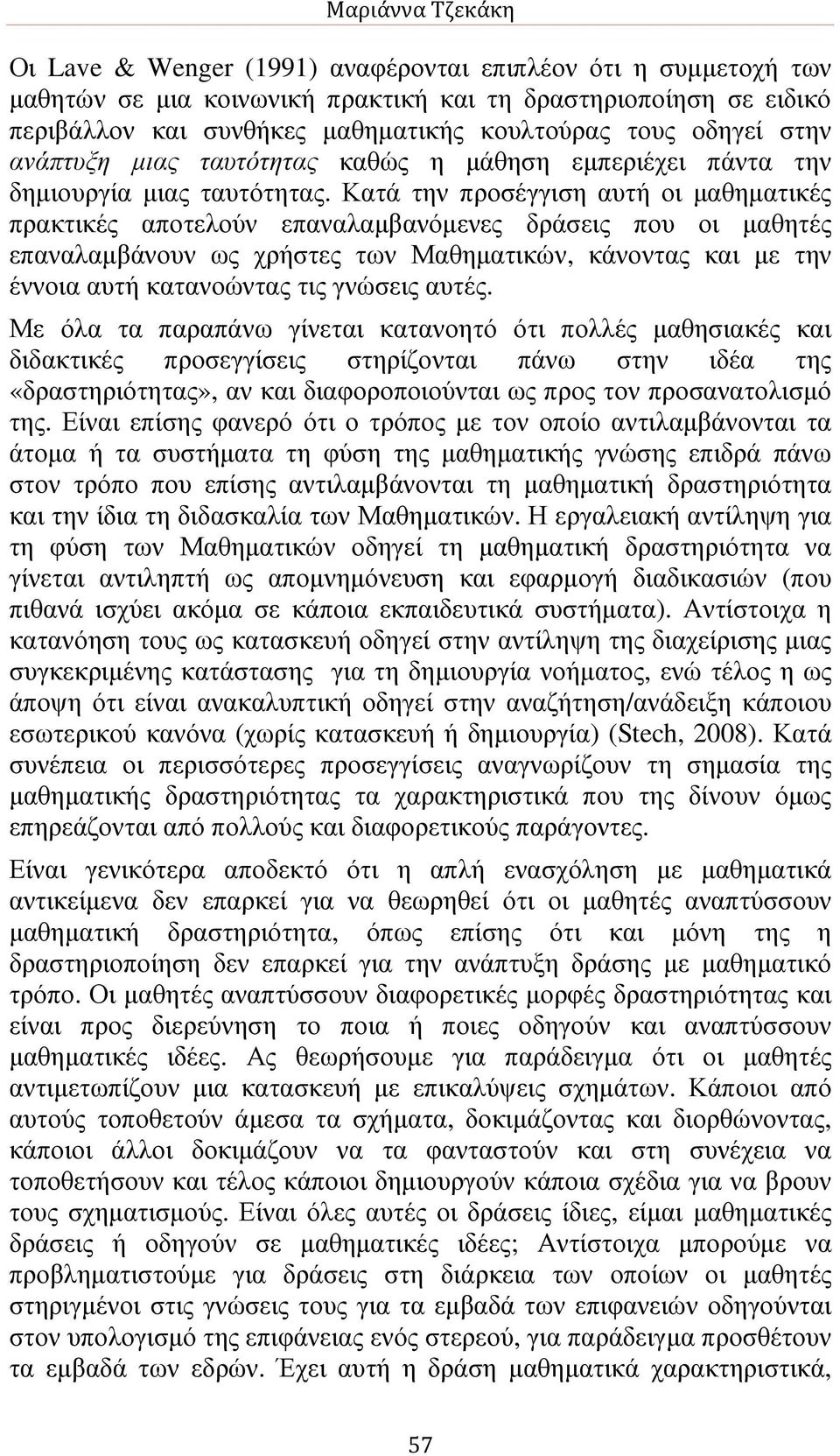 Κατά την προσέγγιση αυτή οι µαθηµατικές πρακτικές αποτελούν επαναλαµβανόµενες δράσεις που οι µαθητές επαναλαµβάνουν ως χρήστες των Μαθηµατικών, κάνοντας και µε την έννοια αυτή κατανοώντας τις γνώσεις