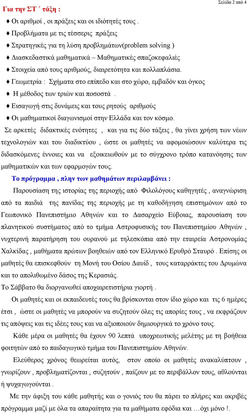 Γεωμετρία : Σχήματα στο επίπεδο και στο χώρο, εμβαδόν και όγκος Η μέθοδος των τριών και ποσοστά. Εισαγωγή στις δυνάμεις και τους ρητούς αριθμούς Οι μαθηματικοί διαγωνισμοί στην Ελλάδα και τον κόσμο.