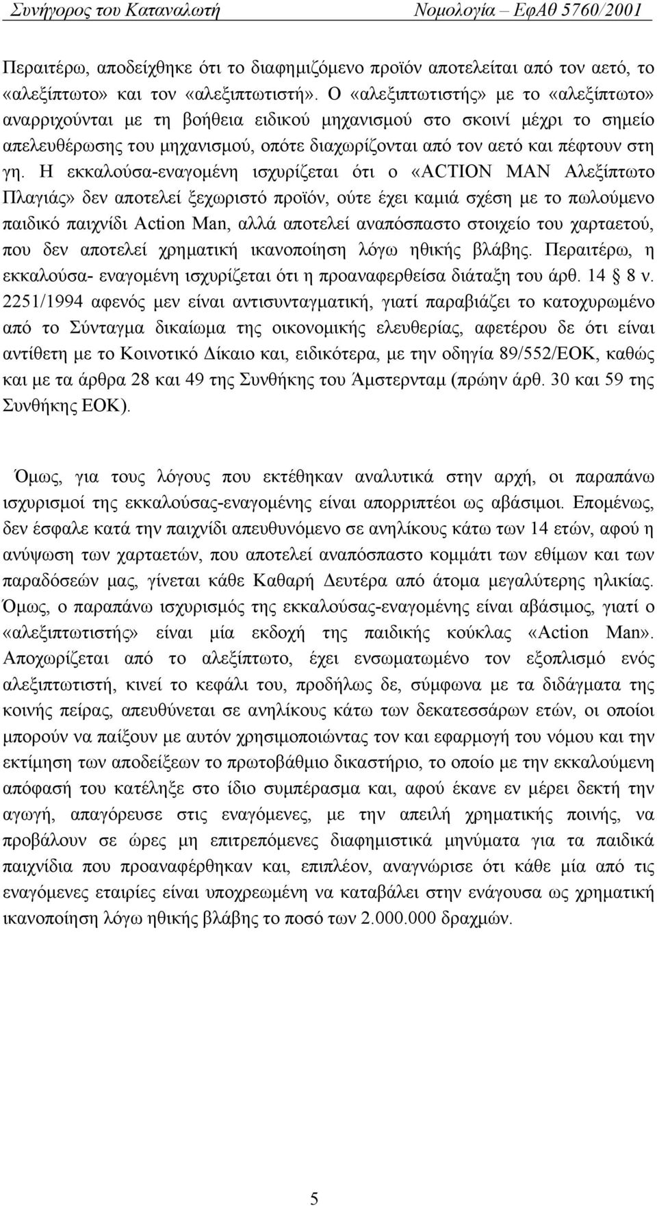Η εκκαλούσα-εναγομένη ισχυρίζεται ότι ο «ACTION MAN Αλεξίπτωτο Πλαγιάς» δεν αποτελεί ξεχωριστό προϊόν, ούτε έχει καμιά σχέση με το πωλούμενο παιδικό παιχνίδι Action Man, αλλά αποτελεί αναπόσπαστο