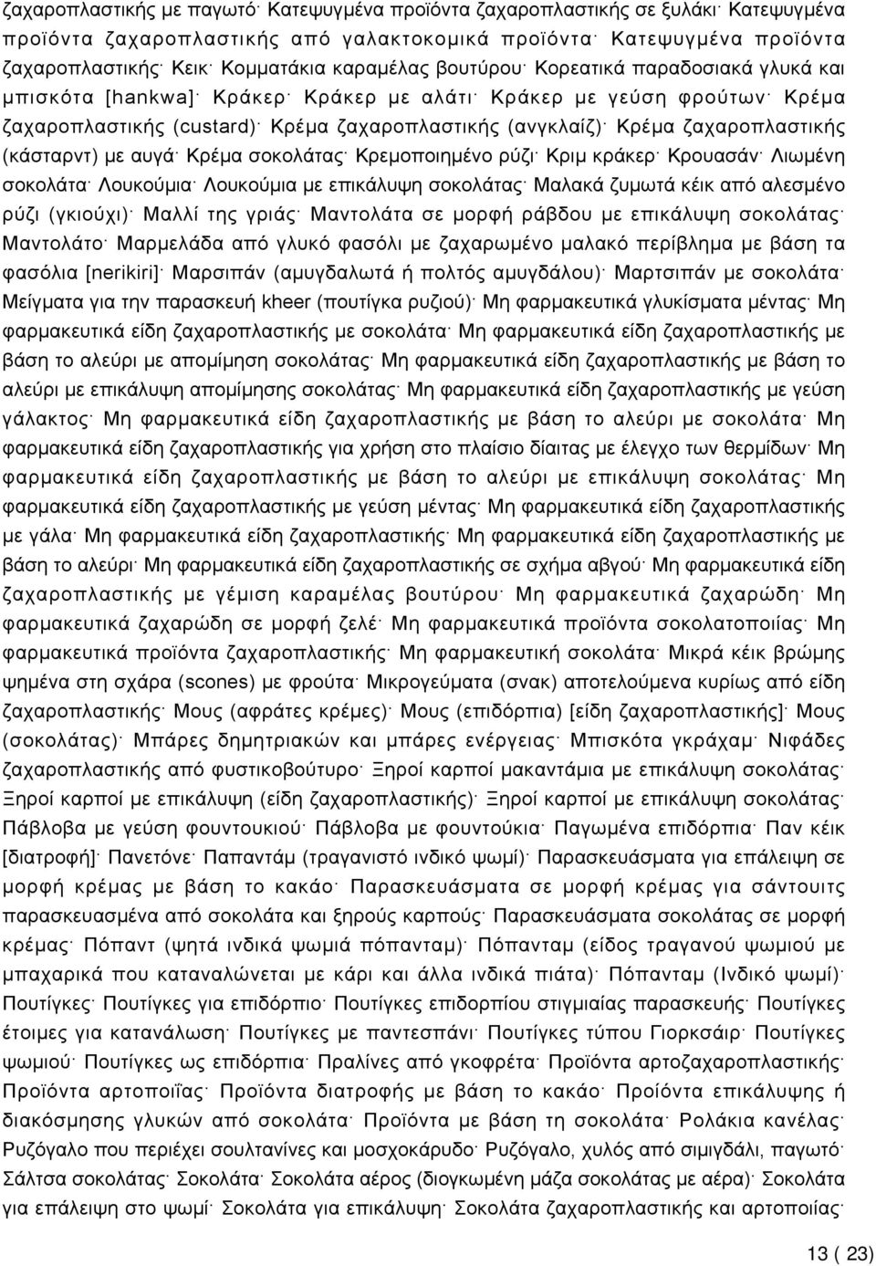 (κάσταρντ) με αυγά Κρέμα σοκολάτας Κρεμοποιημένο ρύζι Κριμ κράκερ Κρουασάν Λιωμένη σοκολάτα Λουκούμια Λουκούμια με επικάλυψη σοκολάτας Μαλακά ζυμωτά κέικ από αλεσμένο ρύζι (γκιούχι) Μαλλί της γριάς