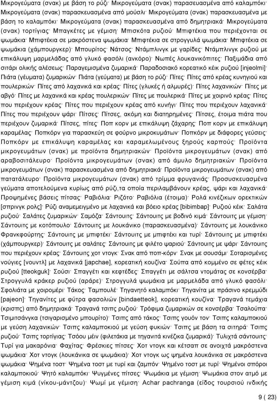 ψωμάκια Μπιφτέκια σε ψωμάκια (χάμπουργκερ) Μπουρίτος Νάτσος Ντάμπλινγκ με γαρίδες Ντάμπλινγκ ρυζιού με επικάλυψη μαρμελάδας από γλυκό φασόλι (ανκόρο) Νωπές λουκανικόπιτες Παξιμάδια από σιτάρι ολικής