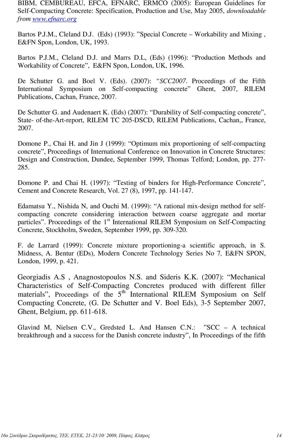 L, (Eds) (1996): Production Methods and Workability of Concrete, E&FN Spon, London, UK, 1996. De Schutter G. and Boel V. (Eds). (2007): SCC2007.