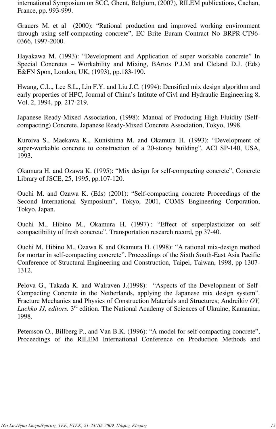 (1993): Development and Application of super workable concrete In Special Concretes Workability and Mixing, BArtos P.J.M and Cleland D.J. (Eds) E&FN Spon, London, UK, (1993), pp.183-190. Hwang, C.L., Lee S.
