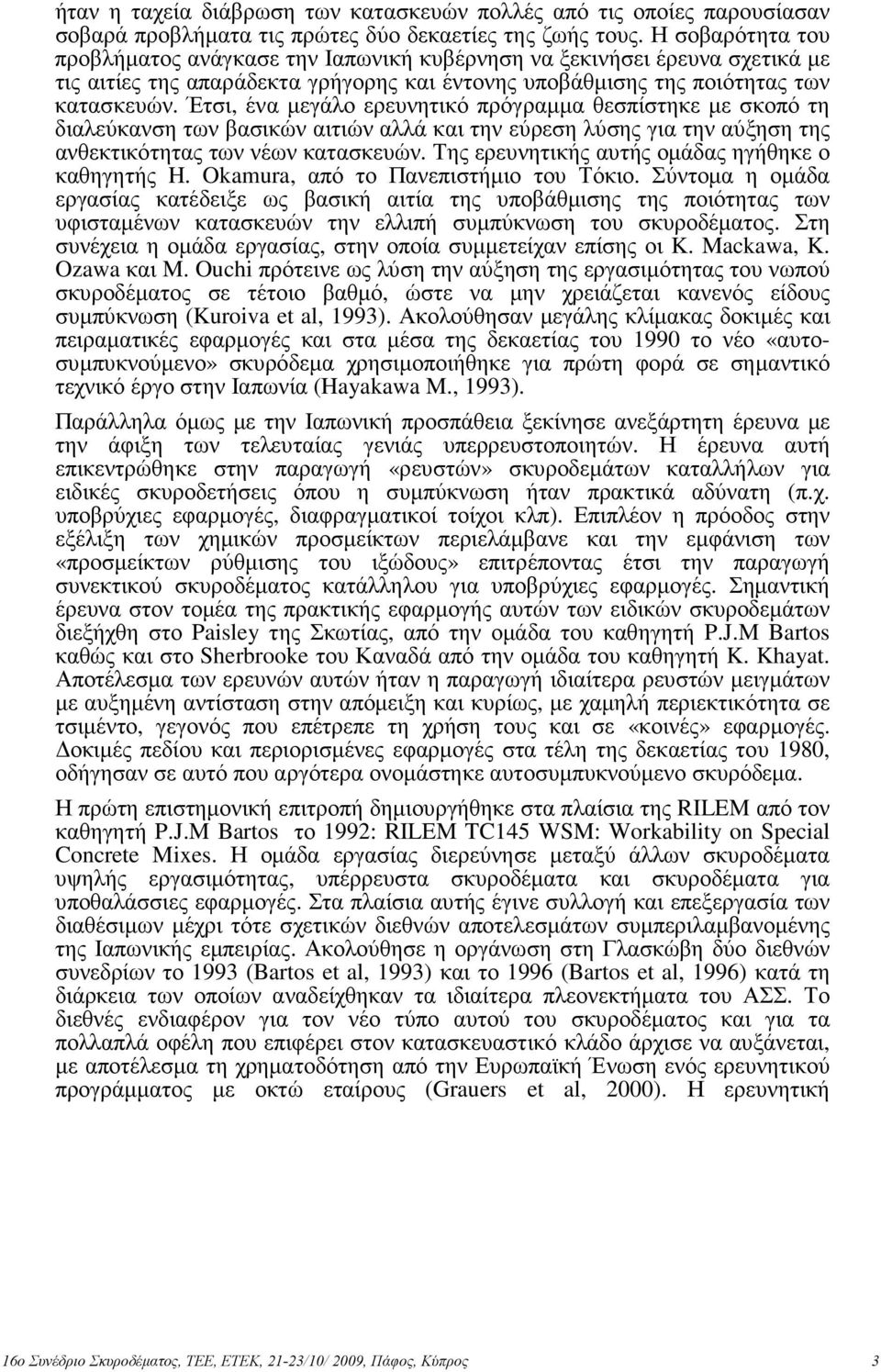 Έτσι, ένα µεγάλο ερευνητικό πρόγραµµα θεσπίστηκε µε σκοπό τη διαλεύκανση των βασικών αιτιών αλλά και την εύρεση λύσης για την αύξηση της ανθεκτικότητας των νέων κατασκευών.