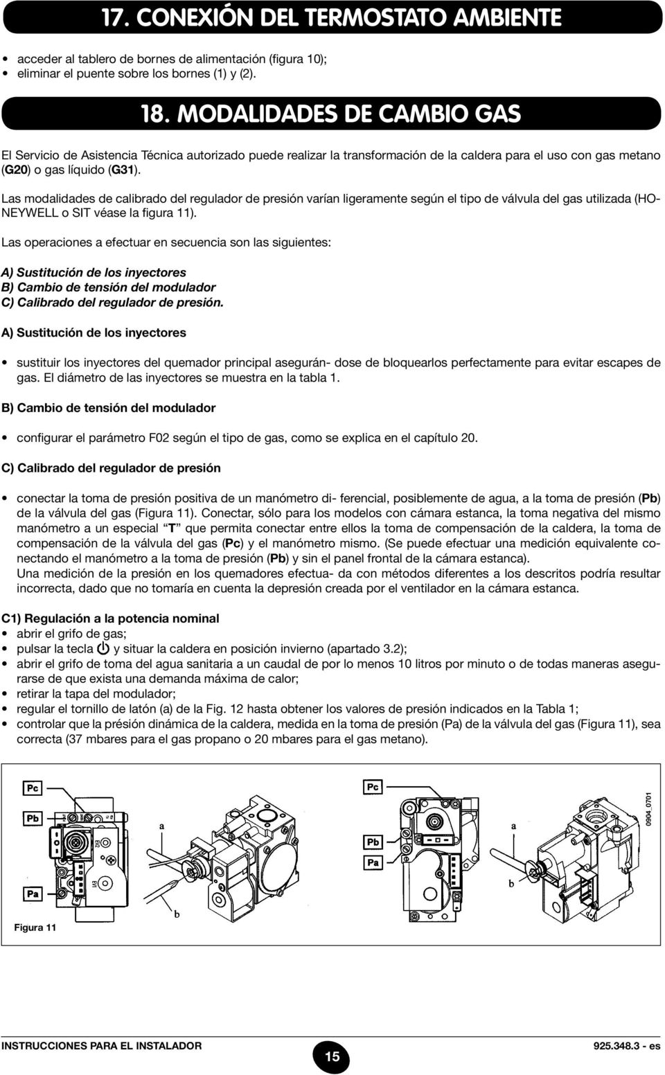 Las operaciones a efectuar en secuencia son las siguientes: A) Sustitución de los inyectores B) Cambio de tensión del modulador C) Calibrado del regulador de presión.