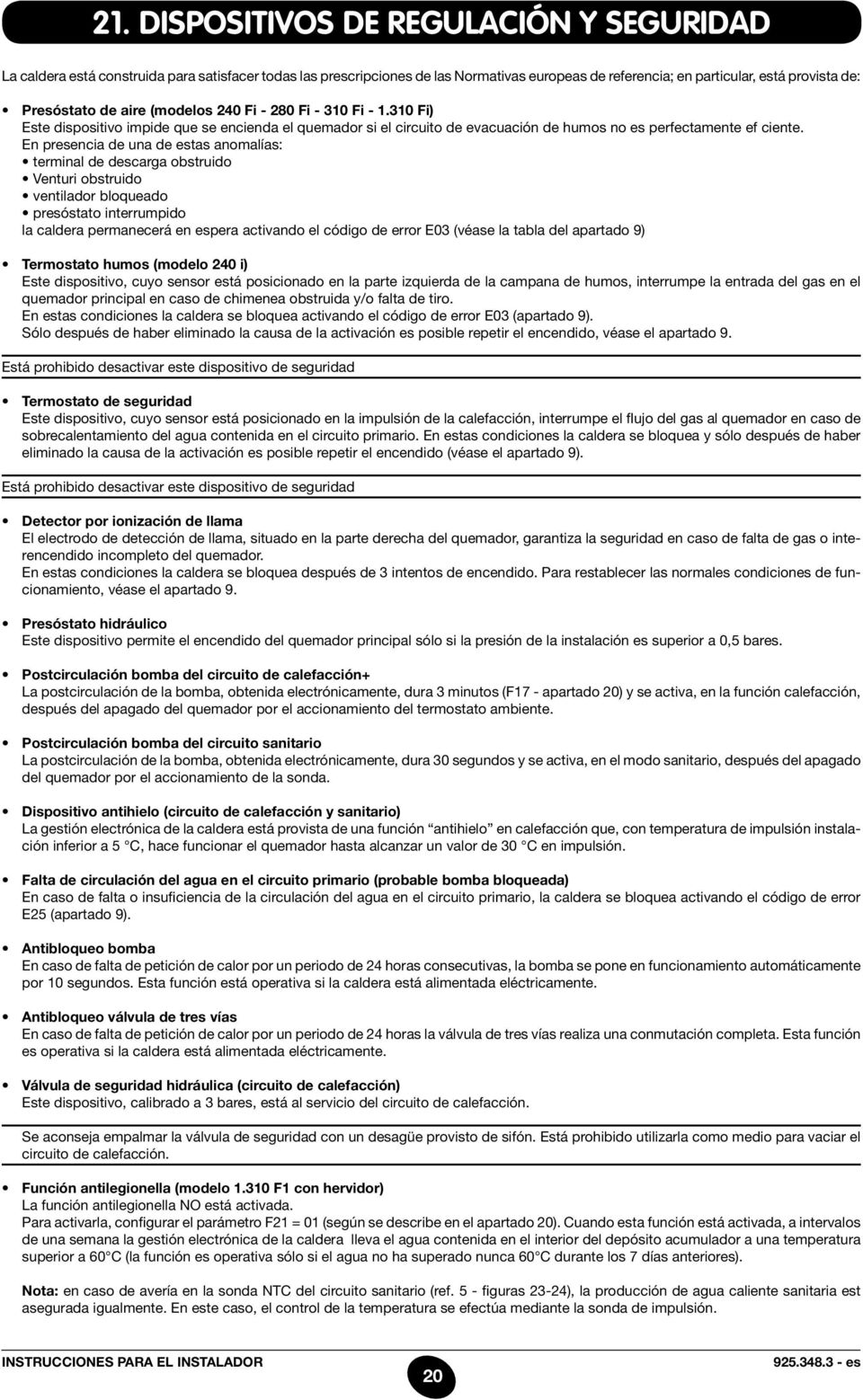 En presencia de una de estas anomalías: la caldera permanecerá en espera activando el código de error E03 (véase la tabla del apartado 9) Este dispositivo, cuyo sensor está posicionado en la parte