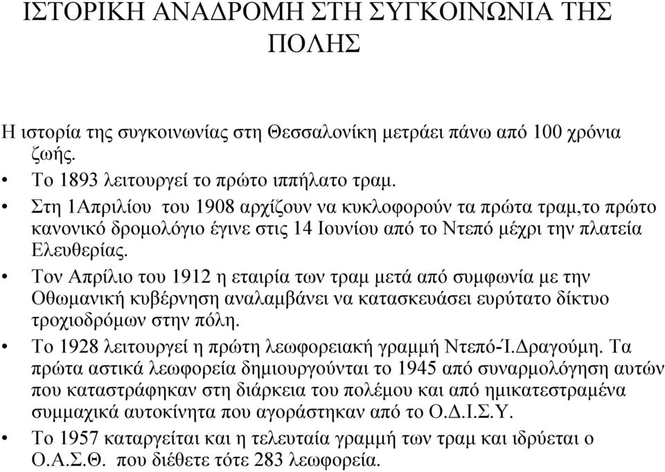 Τον Απρίλιο του 1912 η εταιρία των τραµ µετά από συµφωνία µε την Οθωµανική κυβέρνηση αναλαµβάνει να κατασκευάσει ευρύτατο δίκτυο τροχιοδρόµων στην πόλη.