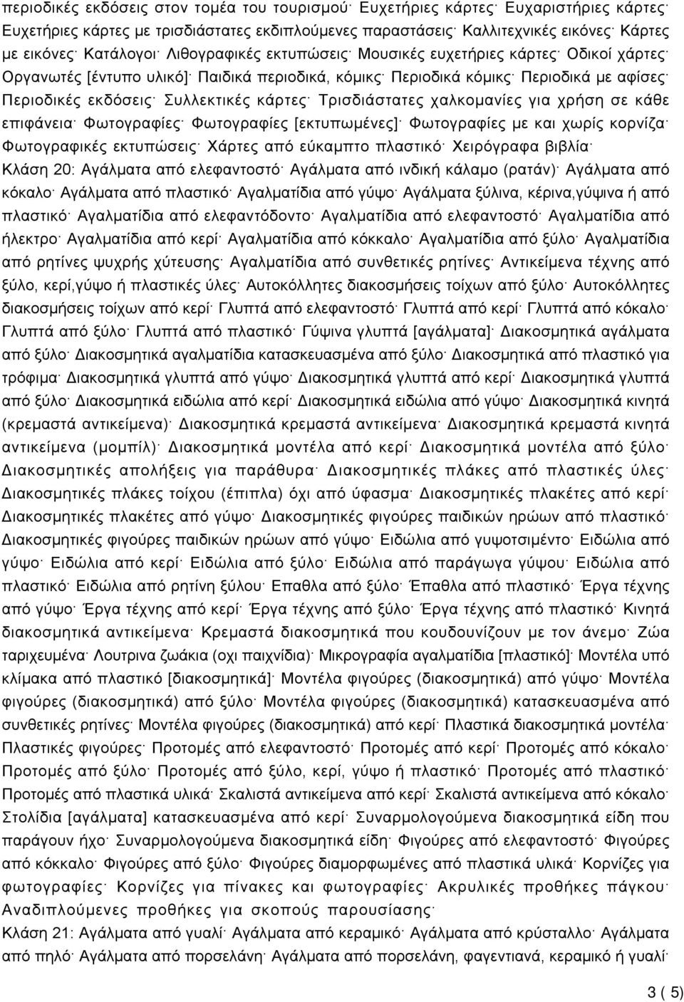Τρισδιάστατες χαλκομανίες για χρήση σε κάθε επιφάνεια Φωτογραφίες Φωτογραφίες [εκτυπωμένες] Φωτογραφίες με και χωρίς κορνίζα Φωτογραφικές εκτυπώσεις Χάρτες από εύκαμπτο πλαστικό Χειρόγραφα βιβλία