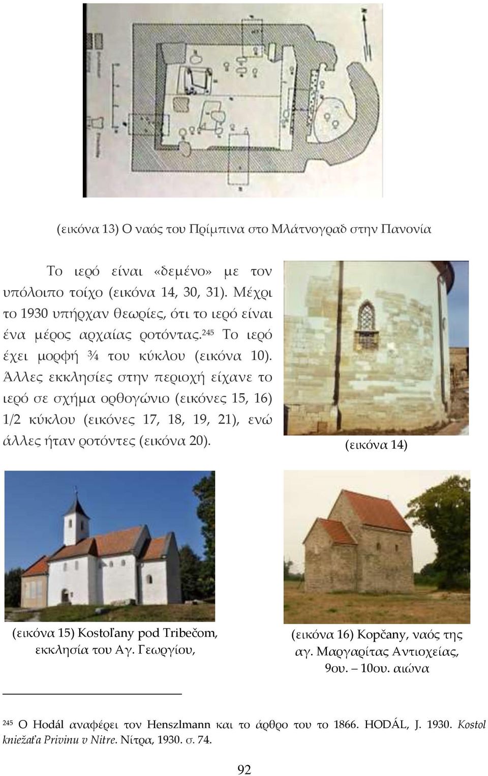 Άλλες εκκλησίες στην περιοχή είχανε το ιερό σε σχήμα ορθογώνιο (εικόνες 15, 16) 1/2 κύκλου (εικόνες 17, 18, 19, 21), ενώ άλλες ήταν ροτόντες (εικόνα 20).