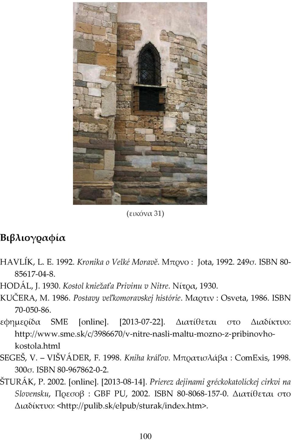 sk/c/3986670/v-nitre-nasli-maltu-mozno-z-pribinovhokostola.html SEGEŠ, V. VIŠVÁDER, F. 1998. Kniha kráľov. Μπρατισλάβα : ComExis, 1998. 300σ. ISBN 80-967862-0-2. ŠTURÁK, P. 2002.