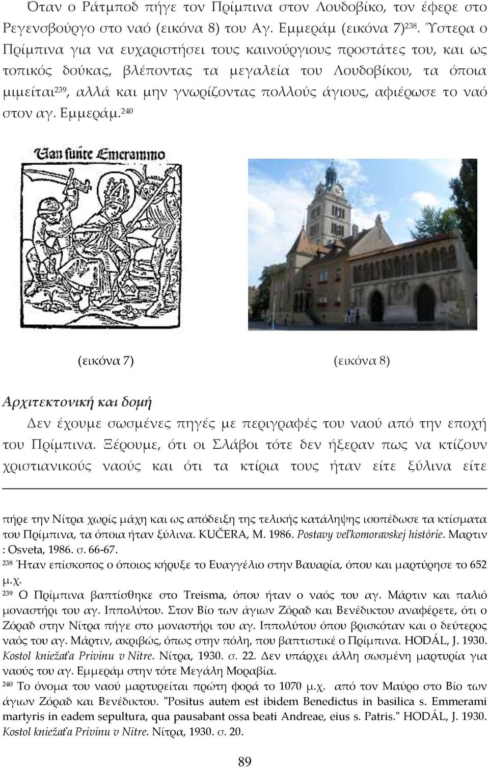 αφιέρωσε το ναό στον αγ. Εμμεράμ. 240 (εικόνα 7) (εικόνα 8) Αρχιτεκτονική και δομή Δεν έχουμε σωσμένες πηγές με περιγραφές του ναού από την εποχή του Πρίμπινα.