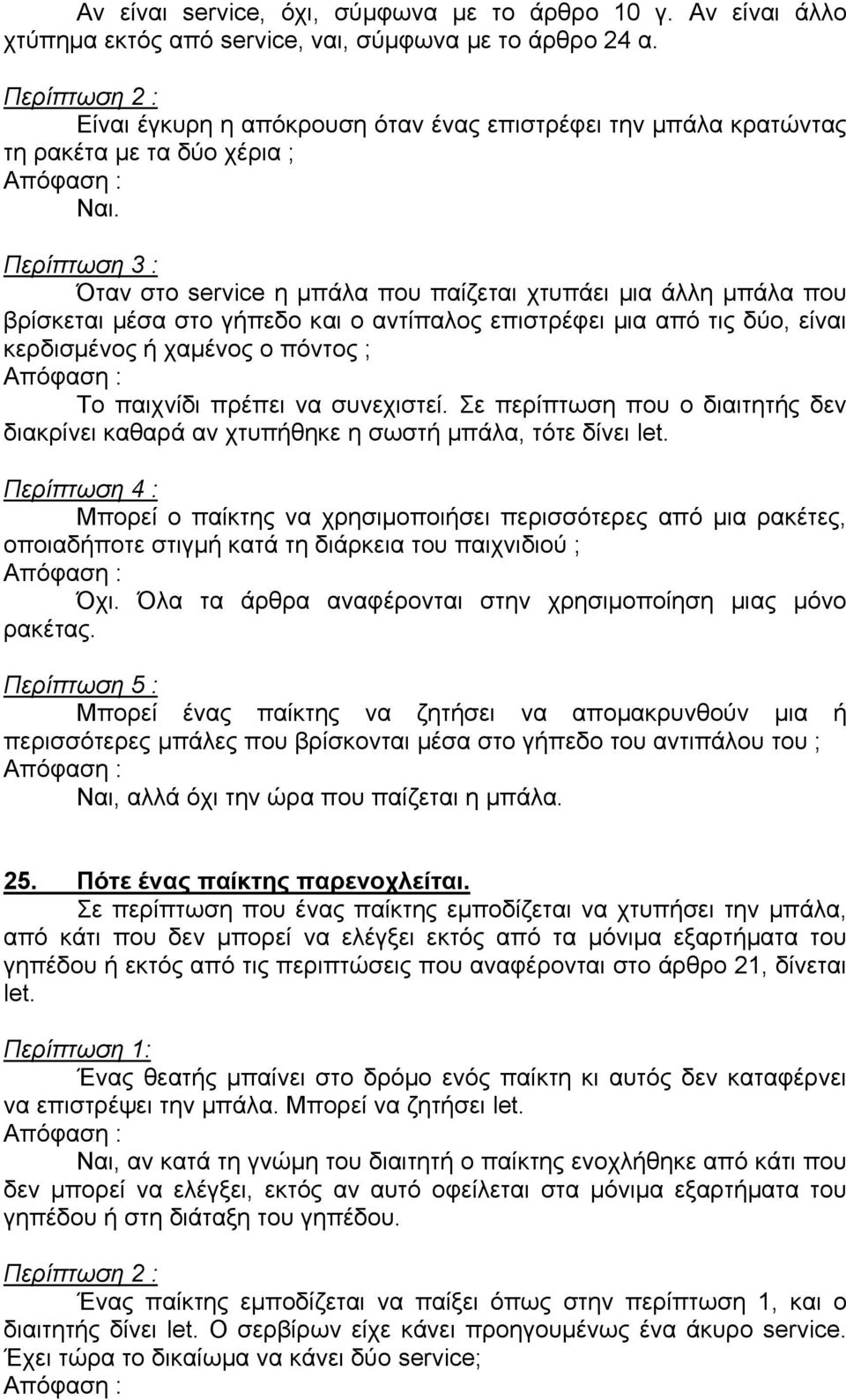 Περίπτωση 3 : Όταν στο service η µπάλα που παίζεται χτυπάει µια άλλη µπάλα που βρίσκεται µέσα στο γήπεδο και ο αντίπαλος επιστρέφει µια από τις δύο, είναι κερδισµένος ή χαµένος ο πόντος ; Το παιχνίδι