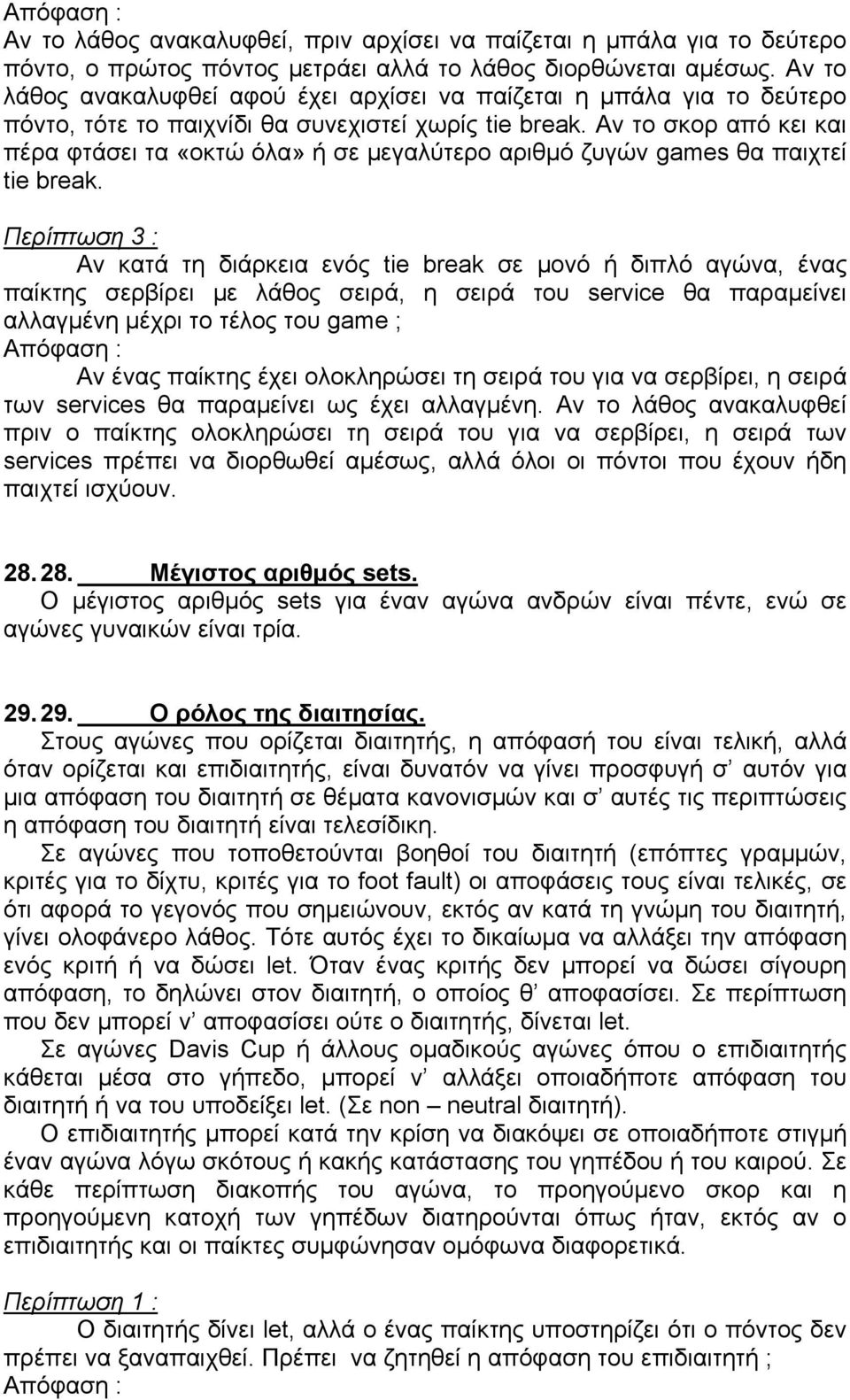 Αν το σκορ από κει και πέρα φτάσει τα «οκτώ όλα» ή σε µεγαλύτερο αριθµό ζυγών games θα παιχτεί tie break.