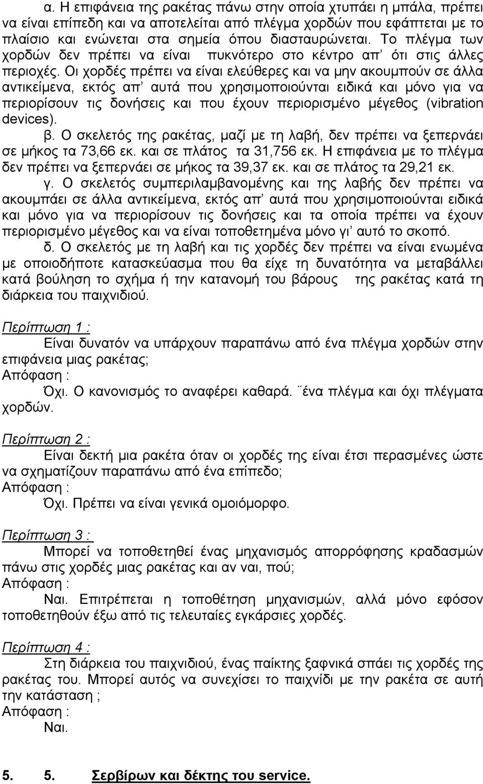 Οι χορδές πρέπει να είναι ελεύθερες και να µην ακουµπούν σε άλλα αντικείµενα, εκτός απ αυτά που χρησιµοποιούνται ειδικά και µόνο για να περιορίσουν τις δονήσεις και που έχουν περιορισµένο µέγεθος