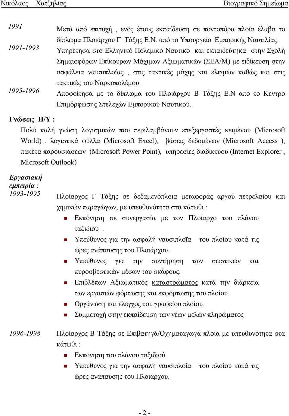 καθώς και στις τακτικές του Ναρκοπολέμου. 1995-1996 Αποφοίτησα με το δίπλωμα του Πλοιάρχου Β Τάξης Ε.Ν από το Κέντρο Γνώσεις Η/Υ : Επιμόρφωσης Στελεχών Εμπορικού Ναυτικού.