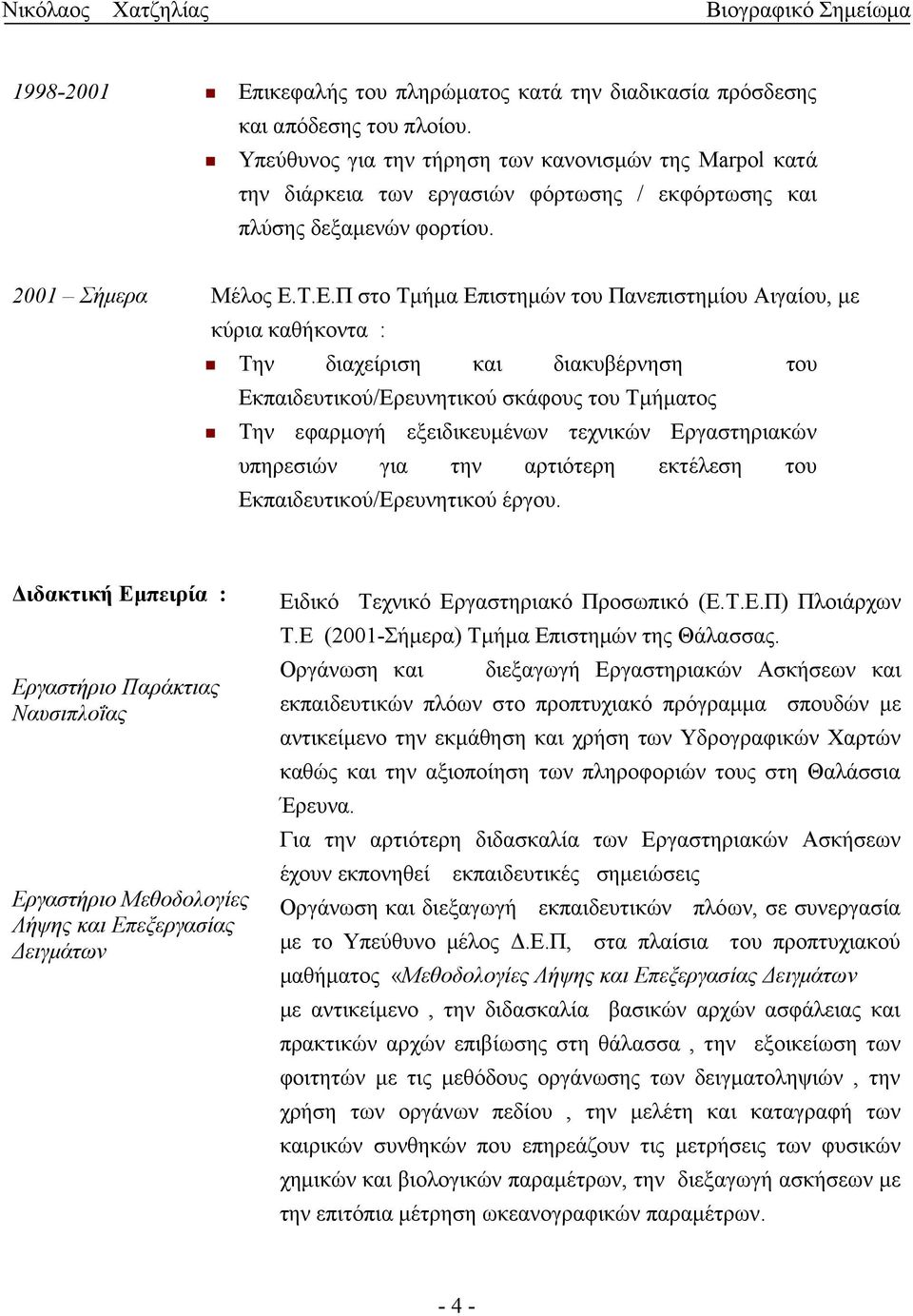 Τ.Ε.Π στο Τμήμα Επιστημών του Πανεπιστημίου Αιγαίου, με κύρια καθήκοντα : Την διαχείριση και διακυβέρνηση του Εκπαιδευτικού/Ερευνητικού σκάφους του Τμήματος Την εφαρμογή εξειδικευμένων τεχνικών