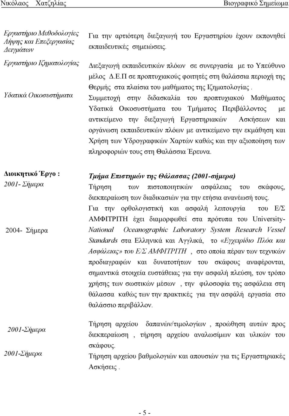 Συμμετοχή στην διδασκαλία του προπτυχιακού Μαθήματος Υδατικά Οικοσυστήματα του Τμήματος Περιβάλλοντος με αντικείμενο την διεξαγωγή Εργαστηριακών Ασκήσεων και οργάνωση εκπαιδευτικών πλόων με