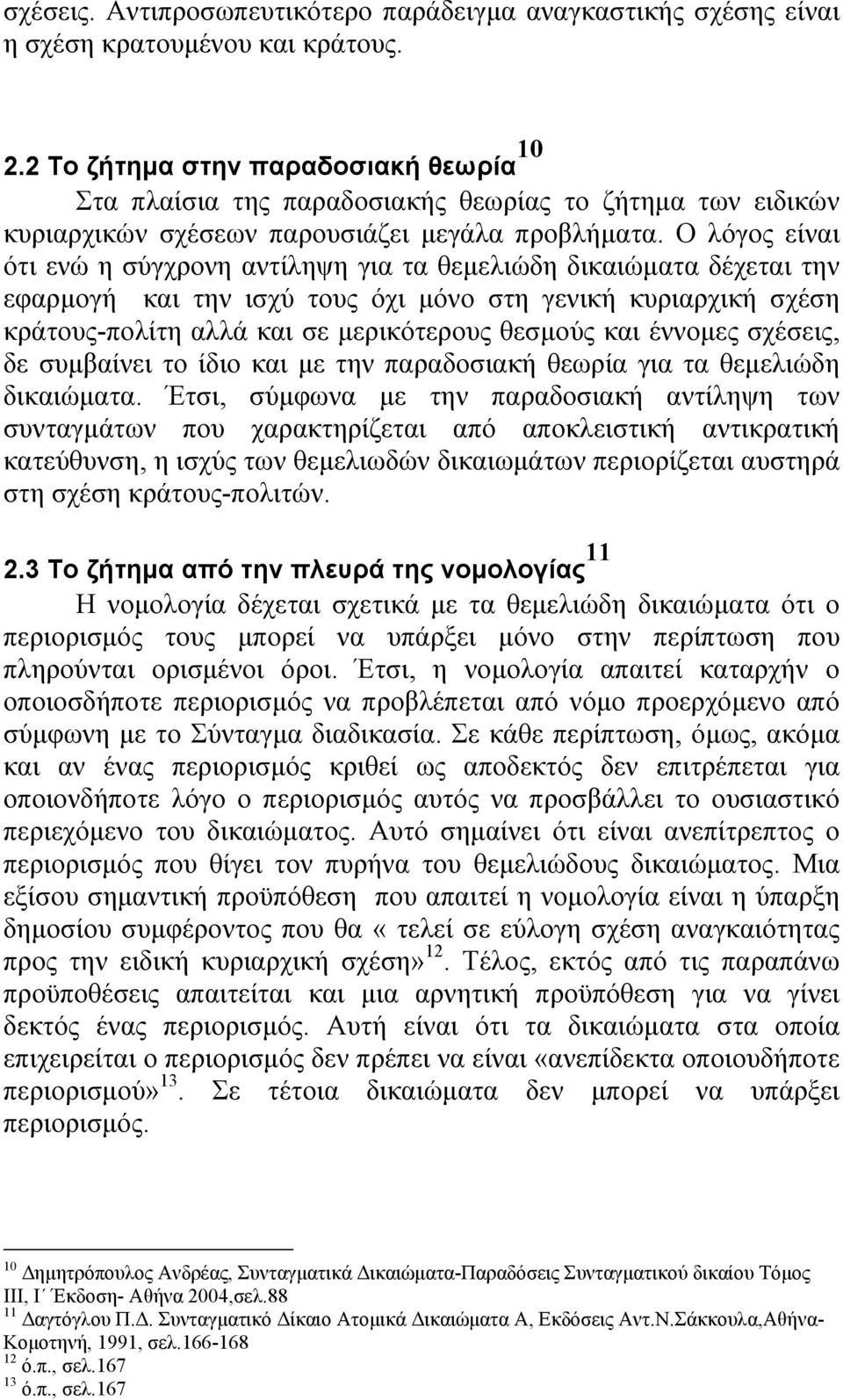 Ο λόγος είναι ότι ενώ η σύγχρονη αντίληψη για τα θεµελιώδη δικαιώµατα δέχεται την εφαρµογή και την ισχύ τους όχι µόνο στη γενική κυριαρχική σχέση κράτους-πολίτη αλλά και σε µερικότερους θεσµούς και