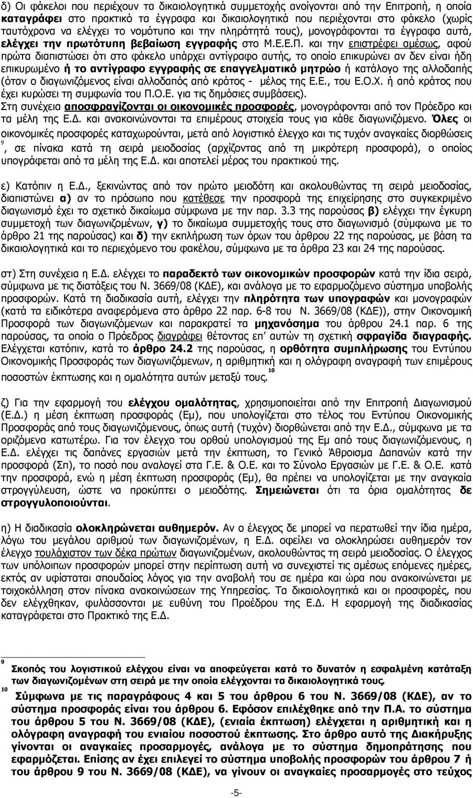 και την επιστρέφει αµέσως, αφού πρώτα διαπιστώσει ότι στο φάκελο υπάρχει αντίγραφο αυτής, το οποίο επικυρώνει αν δεν είναι ήδη επικυρωµένο ή το αντίγραφο εγγραφής σε επαγγελµατικό µητρώο ή κατάλογο