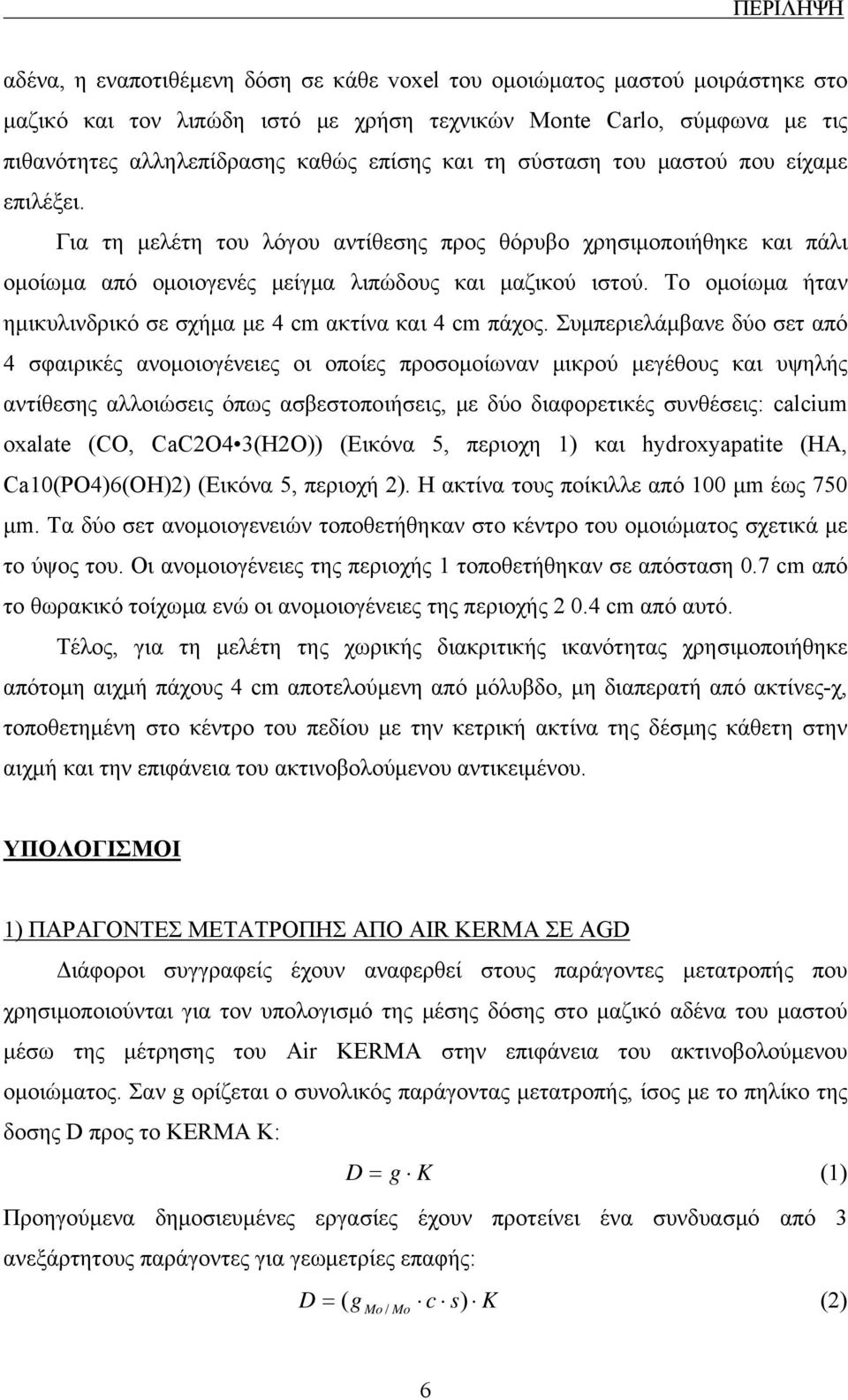 Το ομοίωμα ήταν ημικυλινδρικό σε σχήμα με 4 cm ακτίνα και 4 cm πάχος.