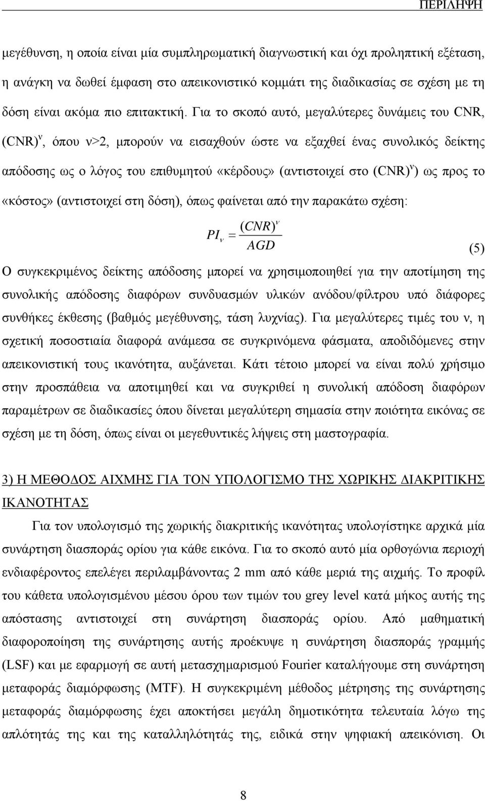 Για το σκοπό αυτό, μεγαλύτερες δυνάμεις του CNR, (CNR) ν, όπου ν>2, μπορούν να εισαχθούν ώστε να εξαχθεί ένας συνολικός δείκτης απόδοσης ως ο λόγος του επιθυμητού «κέρδους» (αντιστοιχεί στο (CNR) ν )