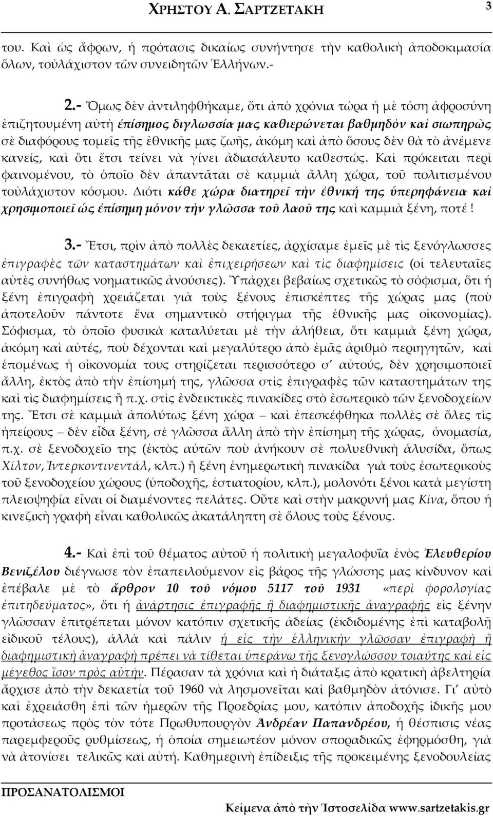 ὅσους δὲν θὰ τὸ ἀνέμενε κανείς, καὶ ὅτι ἔτσι τείνει νὰ γίνει ἀδιασάλευτο καθεστώς. Καὶ πρόκειται περὶ φαινομένου, τὸ ὁποῖο δὲν ἀπαντᾶται σὲ καμμιὰ ἄλλη χώρα, τοῦ πολιτισμένου τοὐλάχιστον κόσμου.